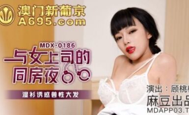 麻豆AV MDX MDX0186 與女上司的同房夜 顧桃桃