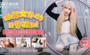 天美傳媒 TM0137 嬌弱女仆的日常調教 麗薩Lisa